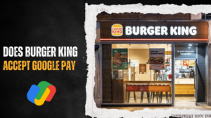 Does Burger King Accept Google Pay